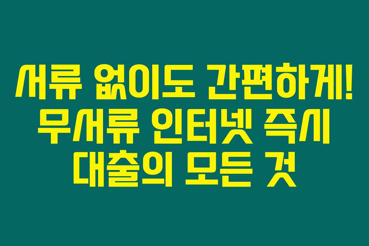 서류 없이도 간편하게! 무서류 인터넷 즉시 대출의 모든 것 서류 없이도 간편하게! 무서류 인터넷 즉시 대출의 모든 것