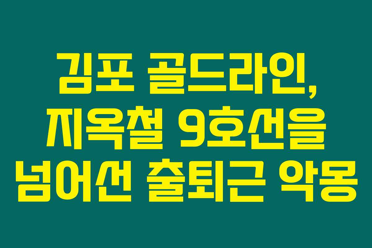 김포 골드라인, 지옥철 9호선을 넘어선 출퇴근 악몽 김포 골드라인, 지옥철 9호선을 넘어선 출퇴근 악몽