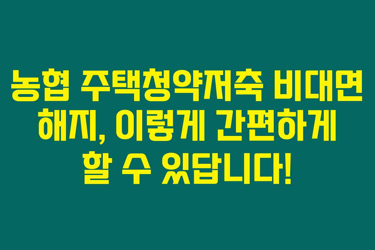 농협 주택청약저축 비대면 해지, 이렇게 간편하게 할 수 있답니다! 농협 주택청약저축 비대면 해지, 이렇게 간편하게 할 수 있답니다!
