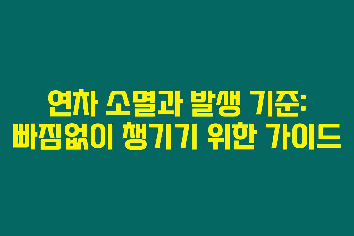 연차 소멸과 발생 기준: 빠짐없이 챙기기 위한 가이드 연차 소멸과 발생 기준: 빠짐없이 챙기기 위한 가이드