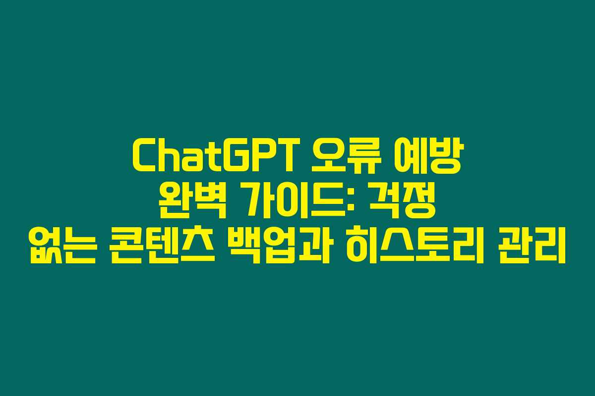 ChatGPT 오류 예방 완벽 가이드: 걱정 없는 콘텐츠 백업과 히스토리 관리 ChatGPT 오류 예방 완벽 가이드: 걱정 없는 콘텐츠 백업과 히스토리 관리