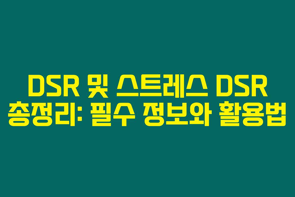 DSR 및 스트레스 DSR 총정리: 필수 정보와 활용법 DSR 및 스트레스 DSR 총정리: 필수 정보와 활용법