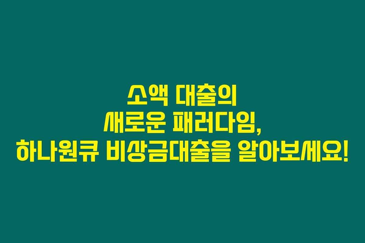 소액 대출의 새로운 패러다임, 하나원큐 비상금대출을 알아보세요! 소액 대출의 새로운 패러다임, 하나원큐 비상금대출을 알아보세요!