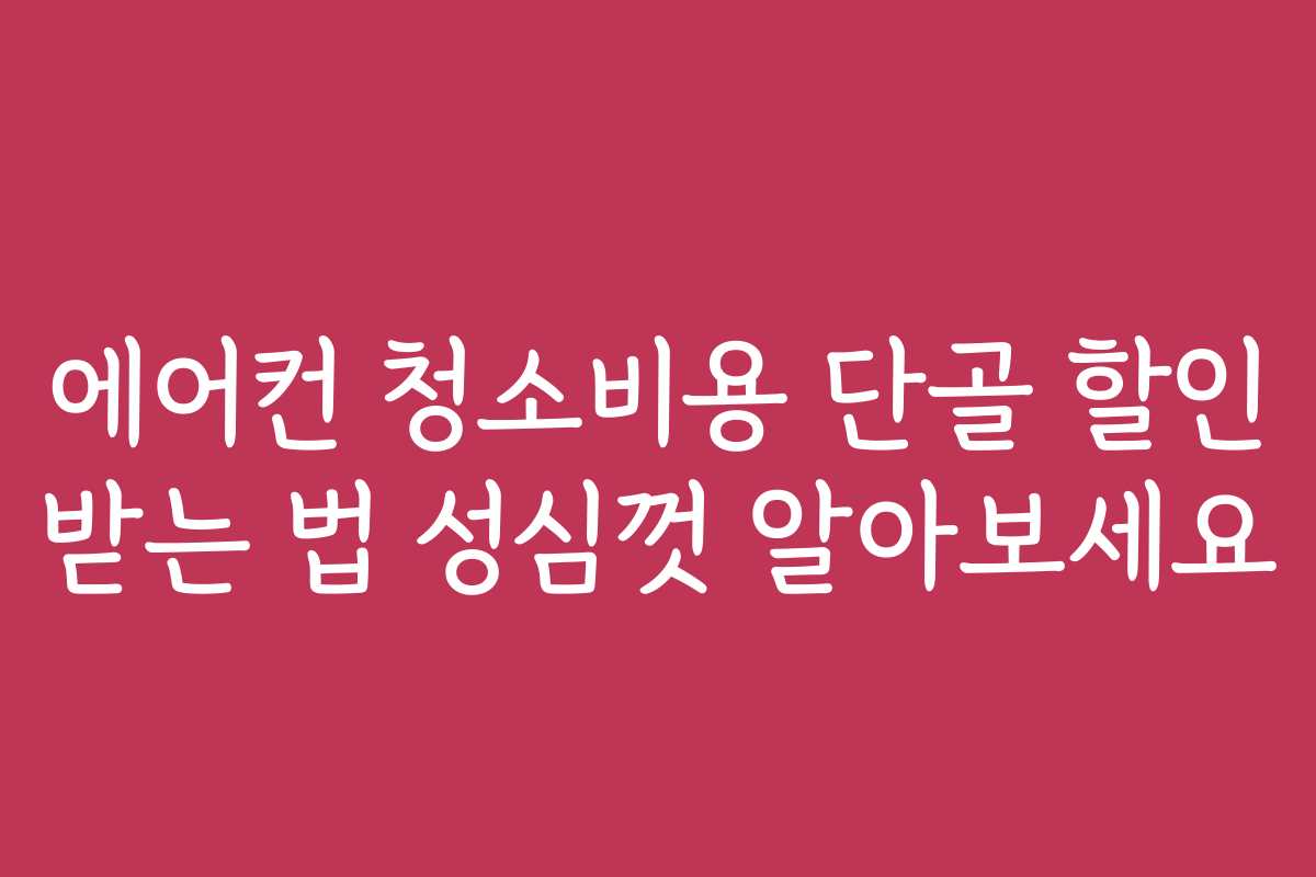 에어컨 청소비용 단골 할인 받는 법 성심껏 알아보세요