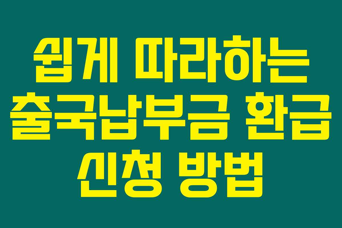 쉽게 따라하는 출국납부금 환급 신청 방법 쉽게 따라하는 출국납부금 환급 신청 방법