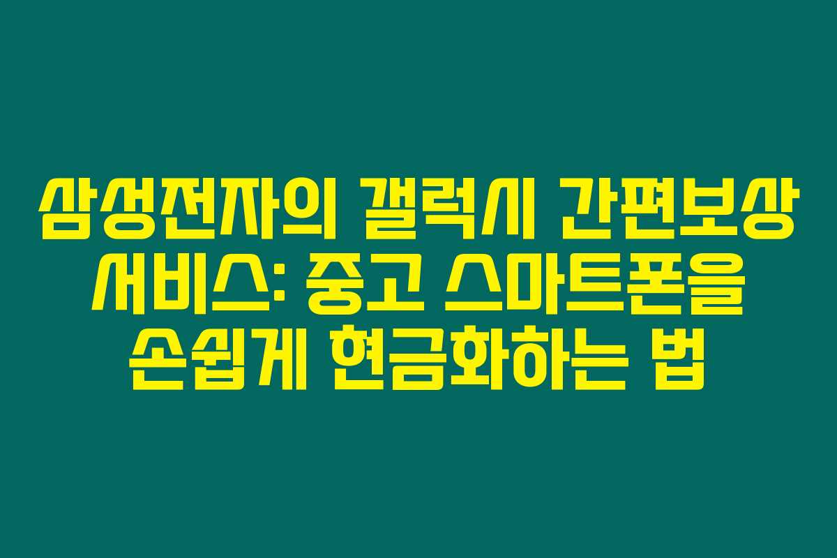 삼성전자의 갤럭시 간편보상 서비스: 중고 스마트폰을 손쉽게 현금화하는 법 삼성전자의 갤럭시 간편보상 서비스: 중고 스마트폰을 손쉽게 현금화하는 법