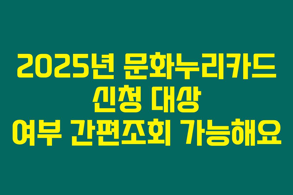 2025년 문화누리카드 신청 대상 여부 간편조회 가능해요