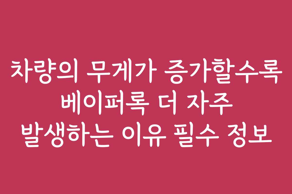 차량의 무게가 증가할수록 베이퍼록 더 자주 발생하는 이유 필수 정보