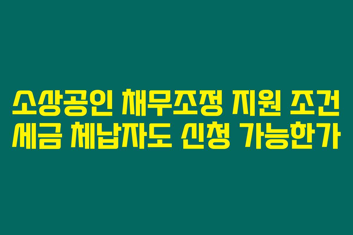 소상공인 채무조정 지원 조건 세금 체납자도 신청 가능한가