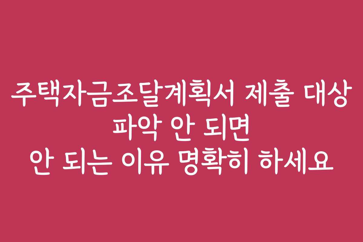 주택자금조달계획서 제출 대상 파악 안 되면 안 되는 이유 명확히 하세요