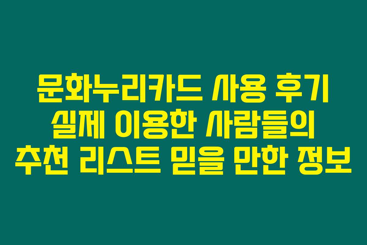 문화누리카드 사용 후기 실제 이용한 사람들의 추천 리스트 믿을 만한 정보