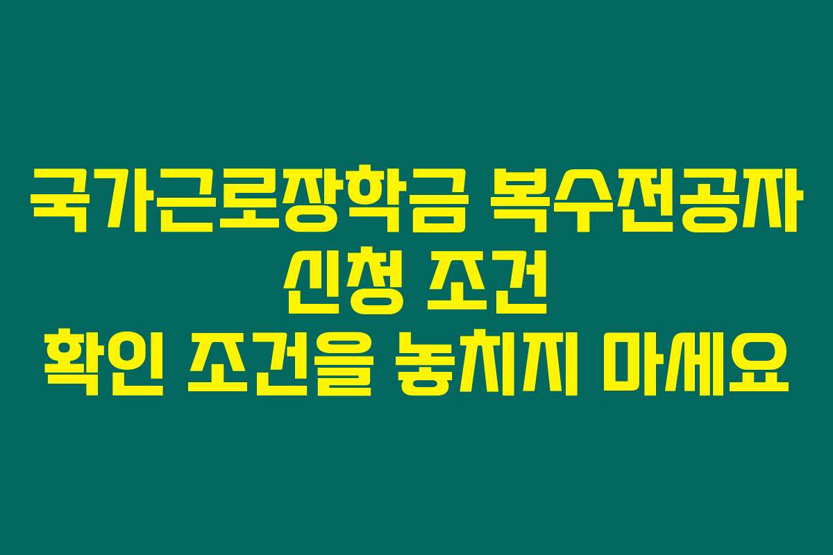 국가근로장학금 복수전공자 신청 조건 확인 조건을 놓치지 마세요