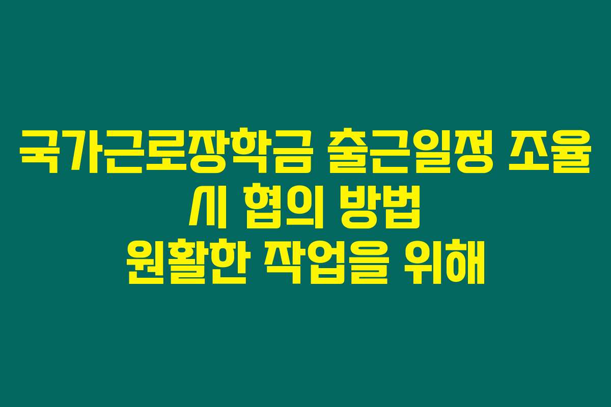 국가근로장학금 출근일정 조율 시 협의 방법 원활한 작업을 위해