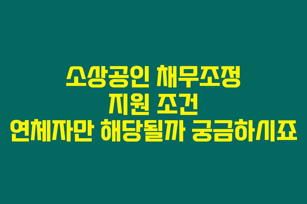 소상공인 채무조정 지원 조건 연체자만 해당될까 궁금하시죠 소상공인 채무조정 지원 조건 연체자만 해당될까 궁금하시죠