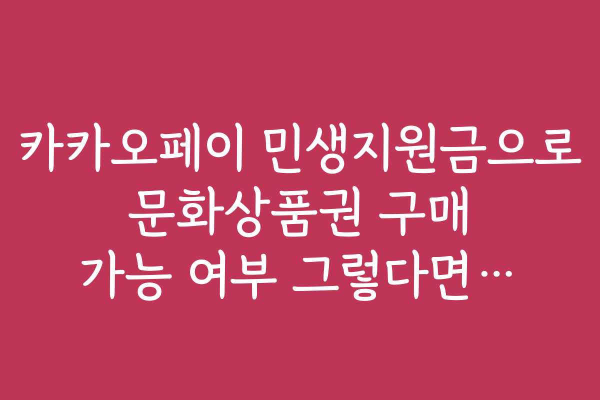 카카오페이 민생지원금으로 문화상품권 구매 가능 여부 그렇다면…