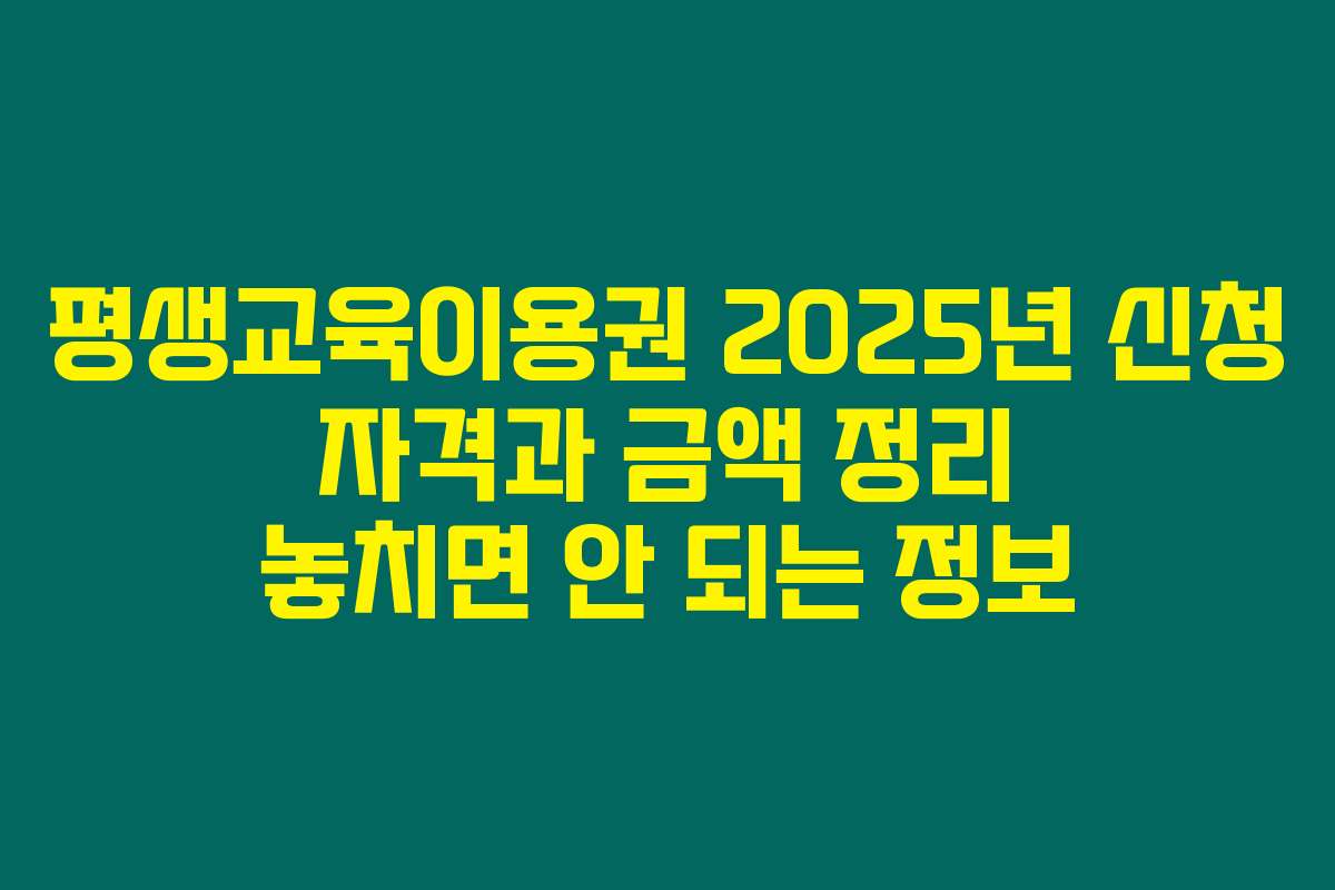 평생교육이용권 2025년 신청 자격과 금액 정리 놓치면 안 되는 정보