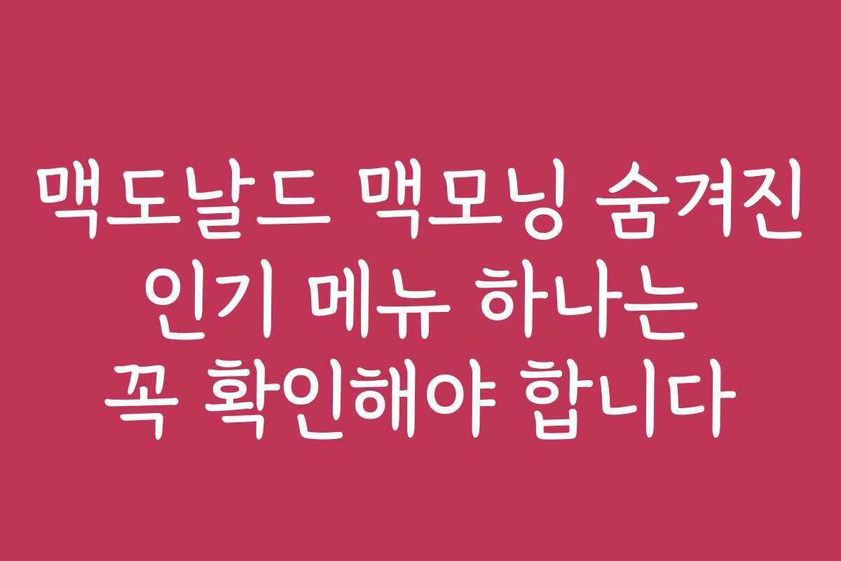 맥도날드 맥모닝 숨겨진 인기 메뉴 하나는 꼭 확인해야 합니다