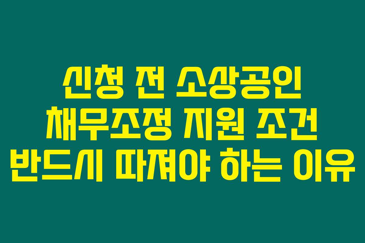 신청 전 소상공인 채무조정 지원 조건 반드시 따져야 하는 이유