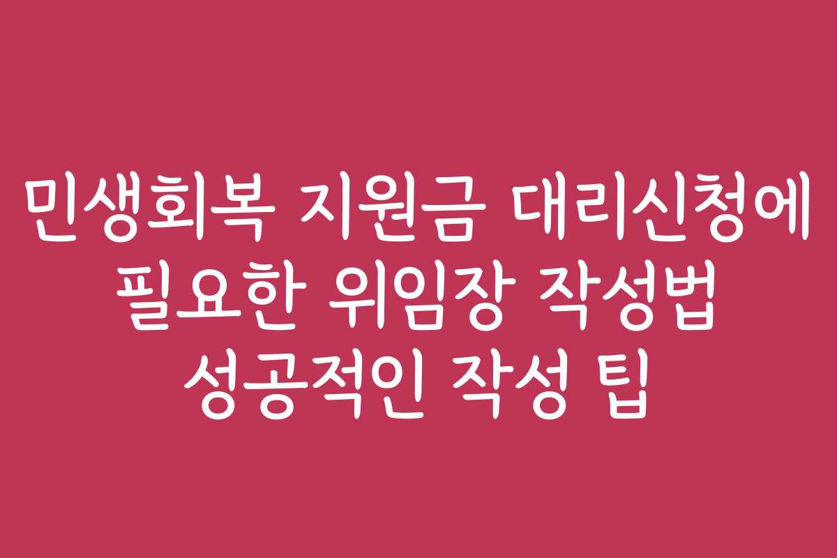 민생회복 지원금 대리신청에 필요한 위임장 작성법 성공적인 작성 팁
