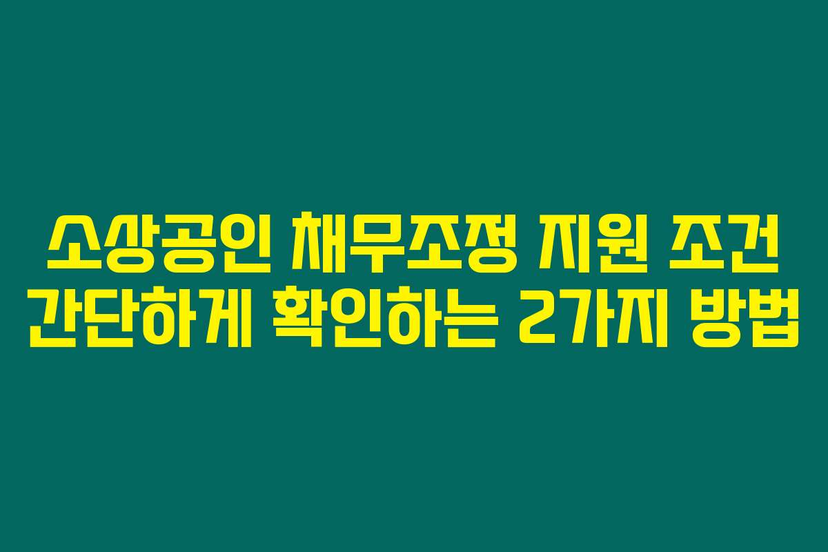 소상공인 채무조정 지원 조건 간단하게 확인하는 2가지 방법