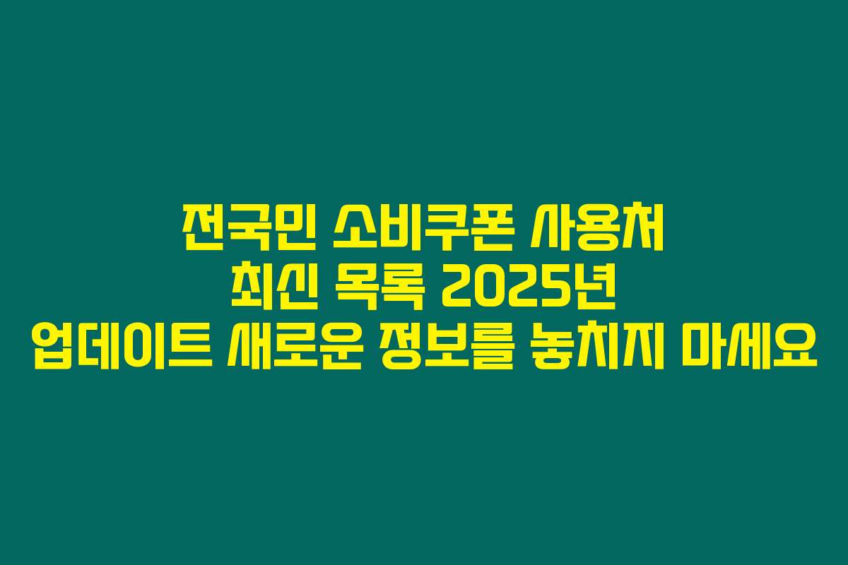 전국민 소비쿠폰 사용처 최신 목록 2025년 업데이트 새로운 정보를 놓치지 마세요