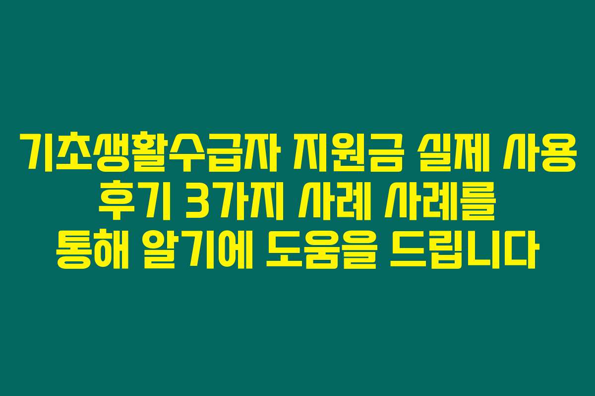 기초생활수급자 지원금 실제 사용 후기 3가지 사례 사례를 통해 알기에 도움을 드립니다