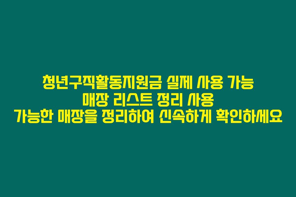 청년구직활동지원금 실제 사용 가능 매장 리스트 정리 사용 가능한 매장을 정리하여 신속하게 확인하세요
