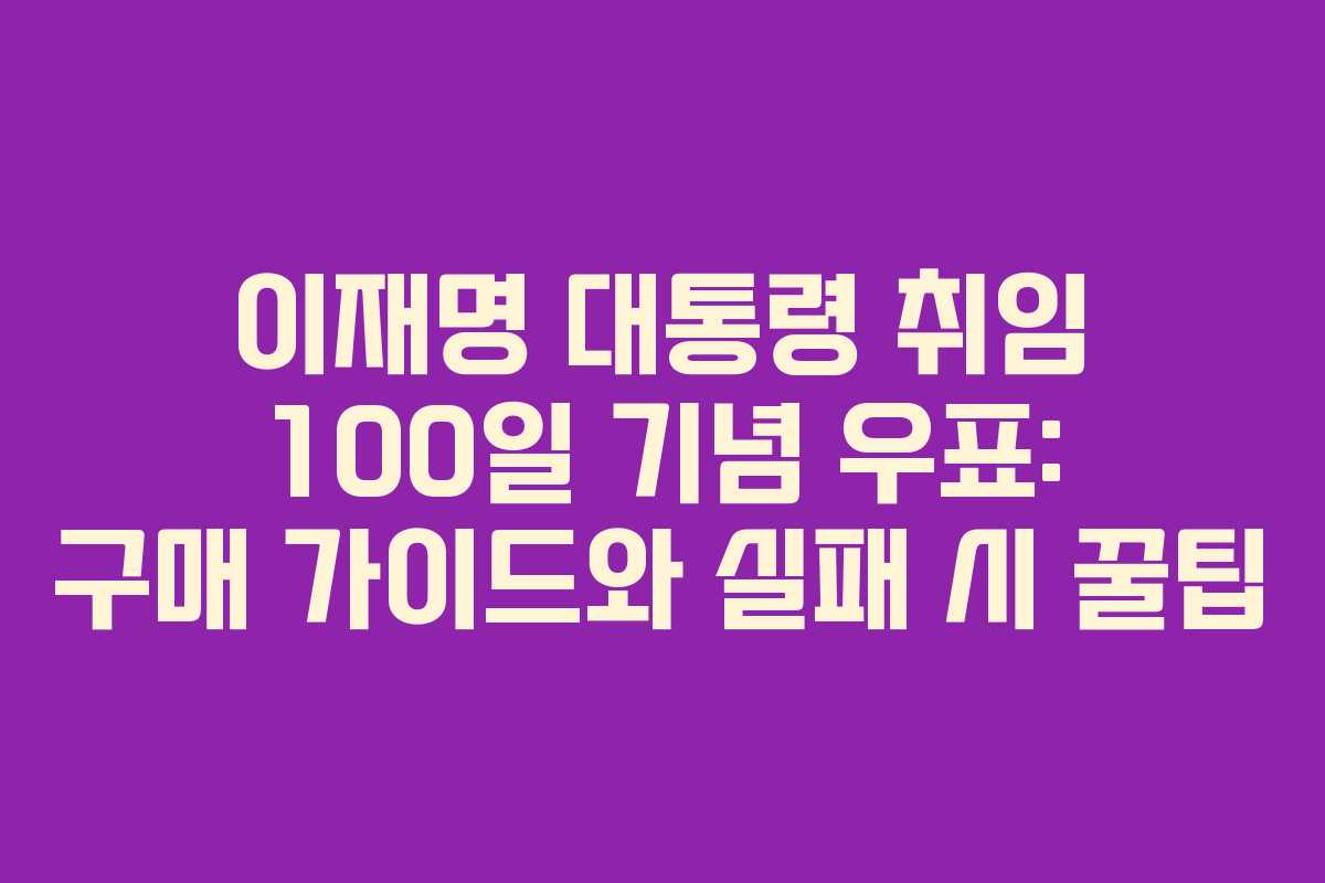 이재명 대통령 취임 100일 기념 우표: 구매 가이드와 실패 시 꿀팁