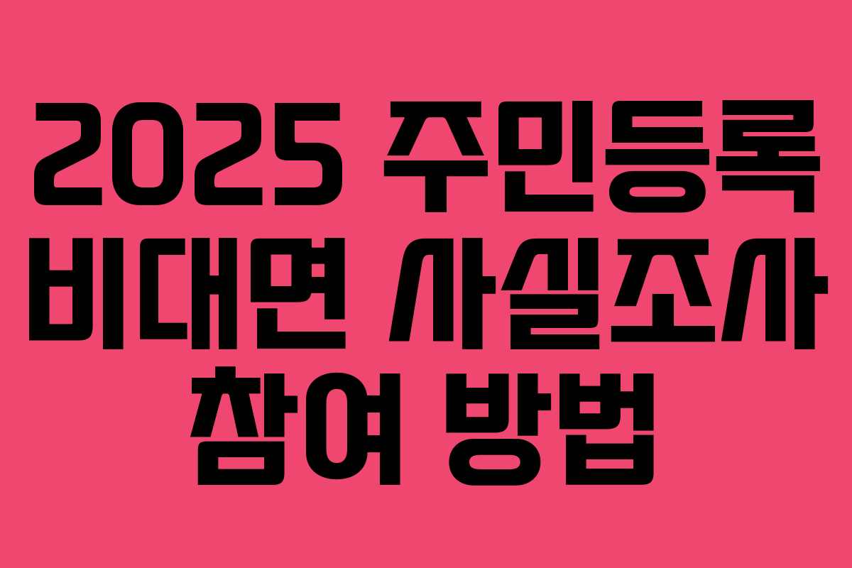 2025 주민등록 비대면 사실조사 참여 방법