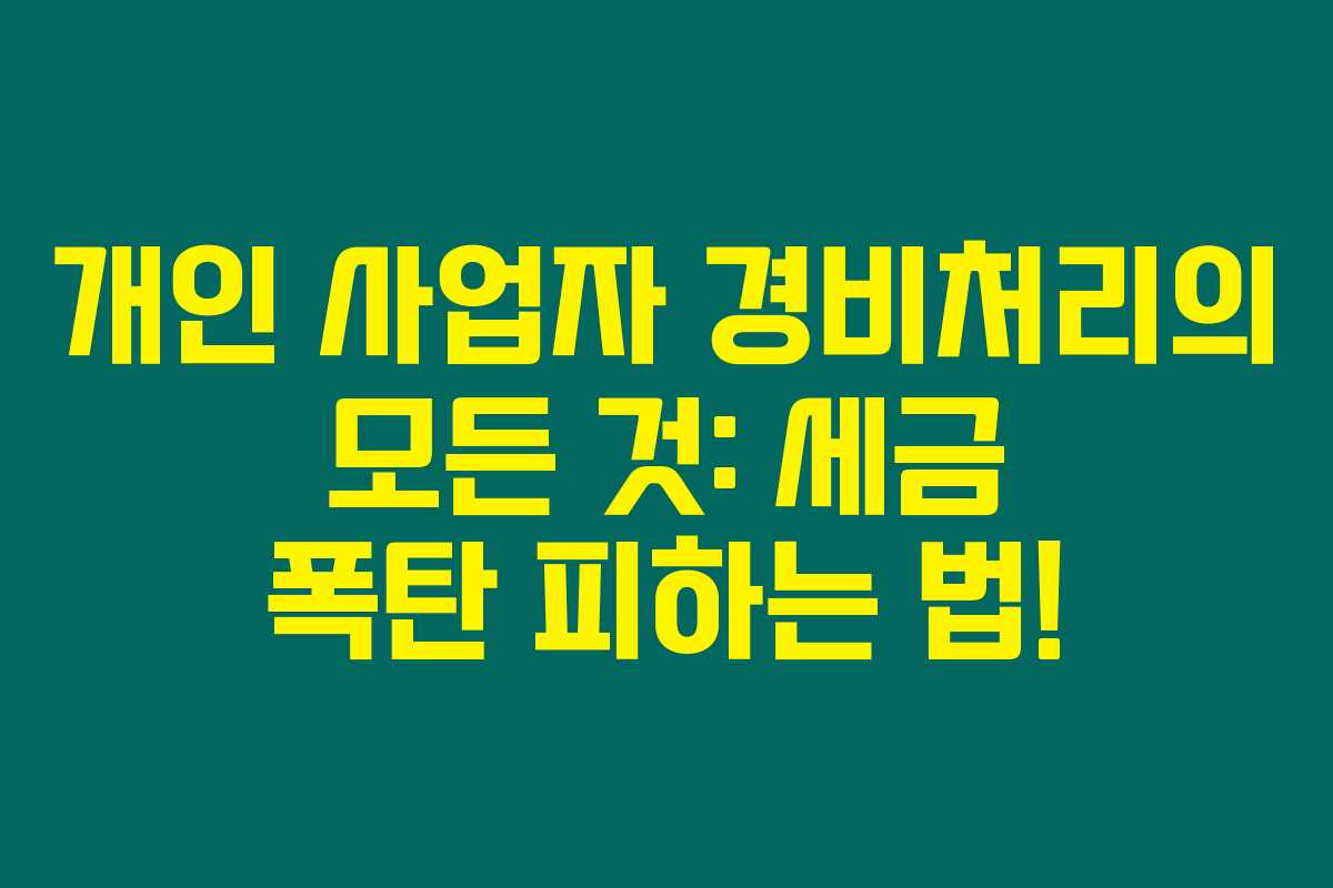 개인 사업자 경비처리의 모든 것: 세금 폭탄 피하는 법! 개인 사업자 경비처리의 모든 것: 세금 폭탄 피하는 법!