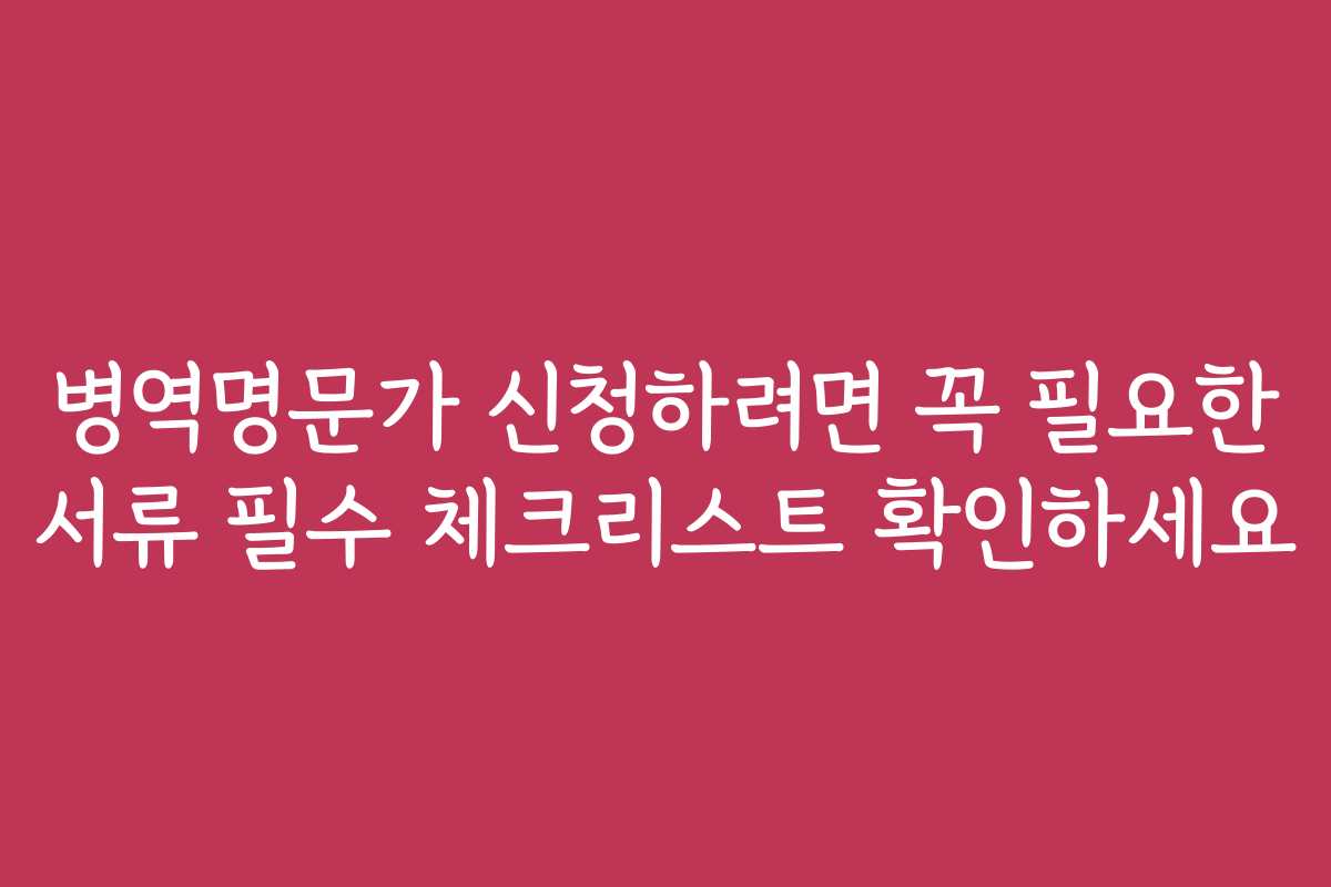 병역명문가 신청하려면 꼭 필요한 서류 필수 체크리스트 확인하세요