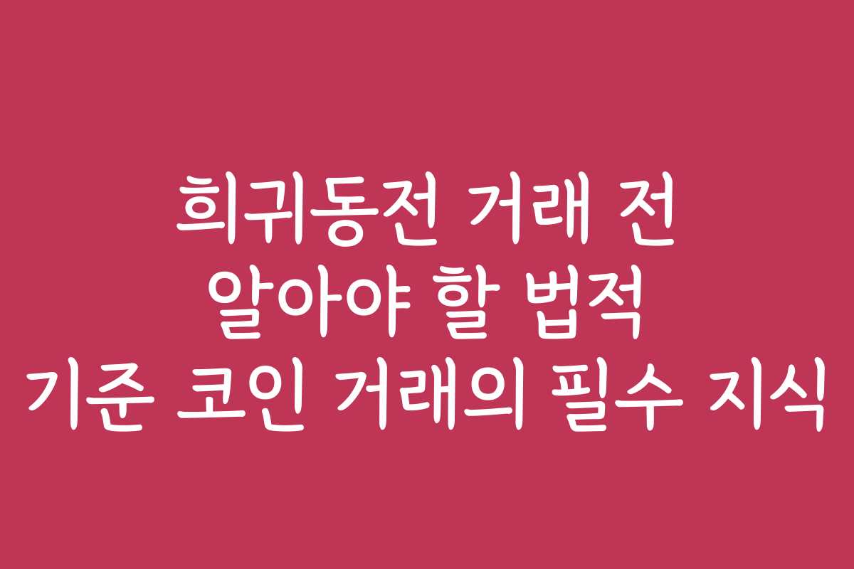 희귀동전 거래 전 알아야 할 법적 기준 코인 거래의 필수 지식 희귀동전 거래 전 알아야 할 법적 기준 코인 거래의 필수 지식