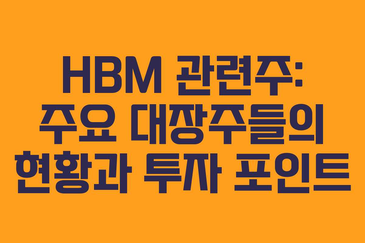 HBM 관련주: 주요 대장주들의 현황과 투자 포인트