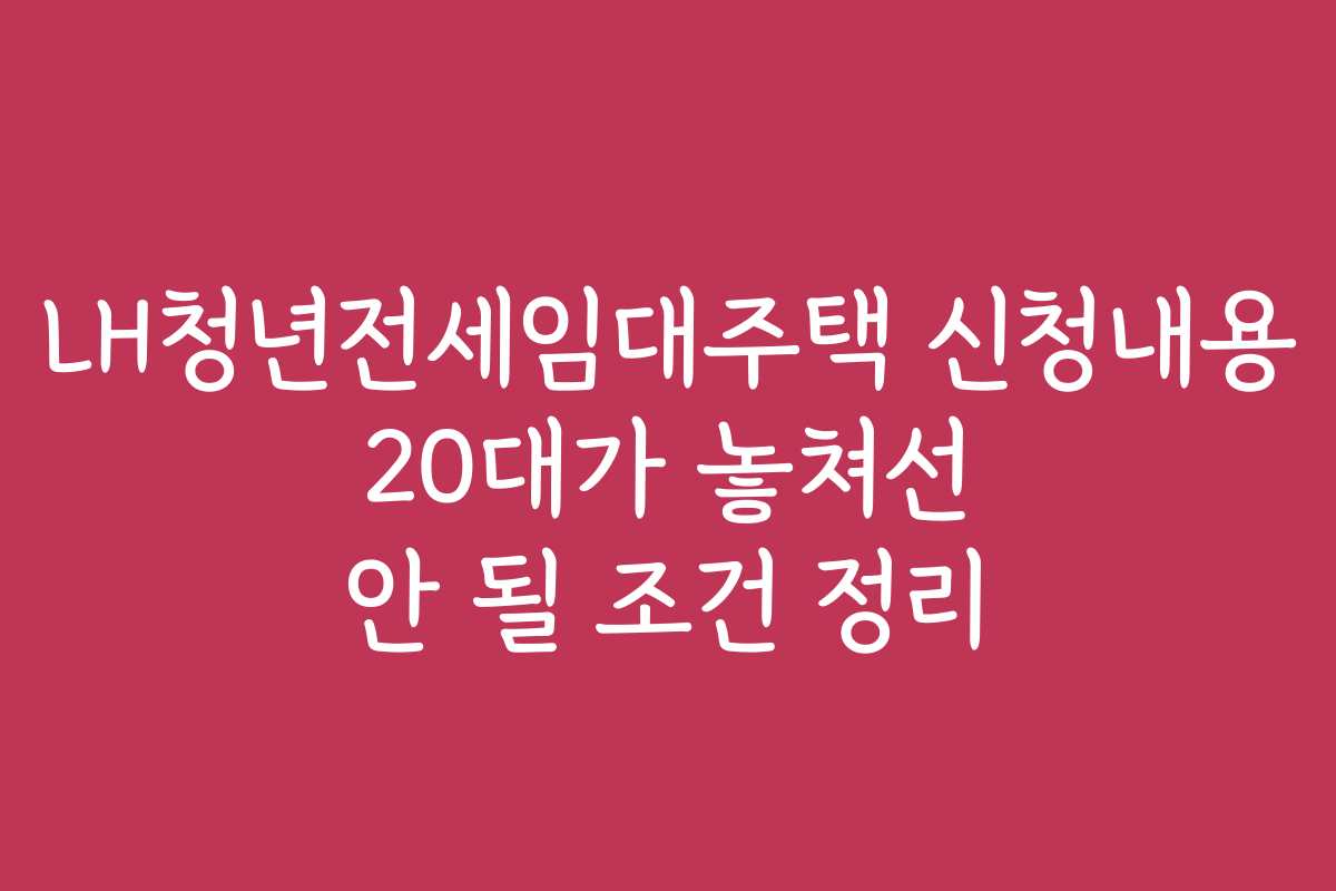 LH청년전세임대주택 신청내용 20대가 놓쳐선 안 될 조건 정리 LH청년전세임대주택 신청내용 20대가 놓쳐선 안 될 조건 정리