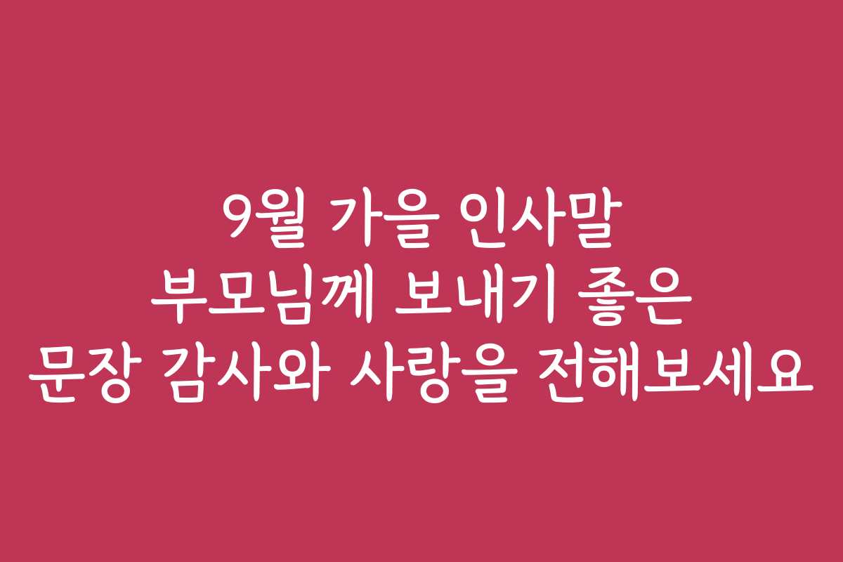 9월 가을 인사말 부모님께 보내기 좋은 문장 감사와 사랑을 전해보세요