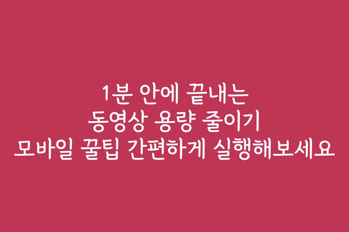 1분 안에 끝내는 동영상 용량 줄이기 모바일 꿀팁 간편하게 실행해보세요