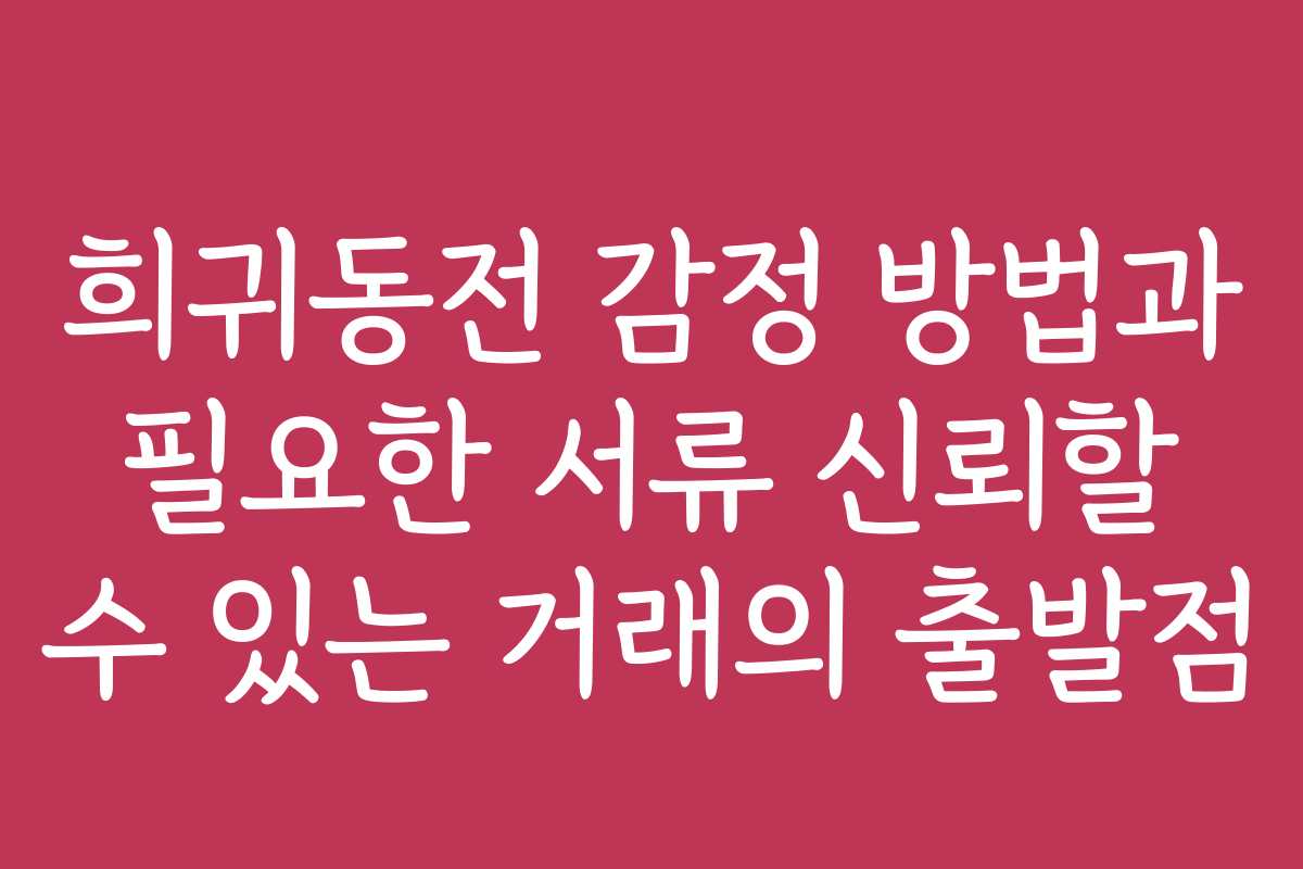 희귀동전 감정 방법과 필요한 서류 신뢰할 수 있는 거래의 출발점 희귀동전 감정 방법과 필요한 서류 신뢰할 수 있는 거래의 출발점