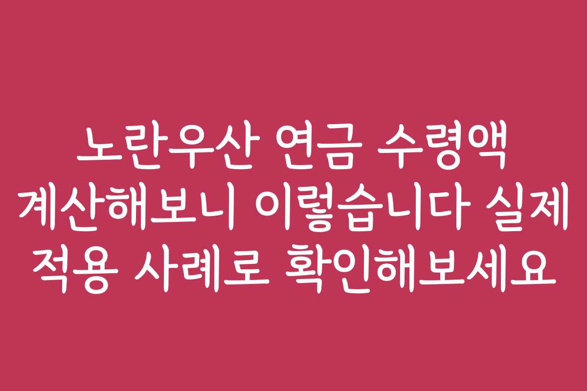 노란우산 연금 수령액 계산해보니 이렇습니다 실제 적용 사례로 확인해보세요