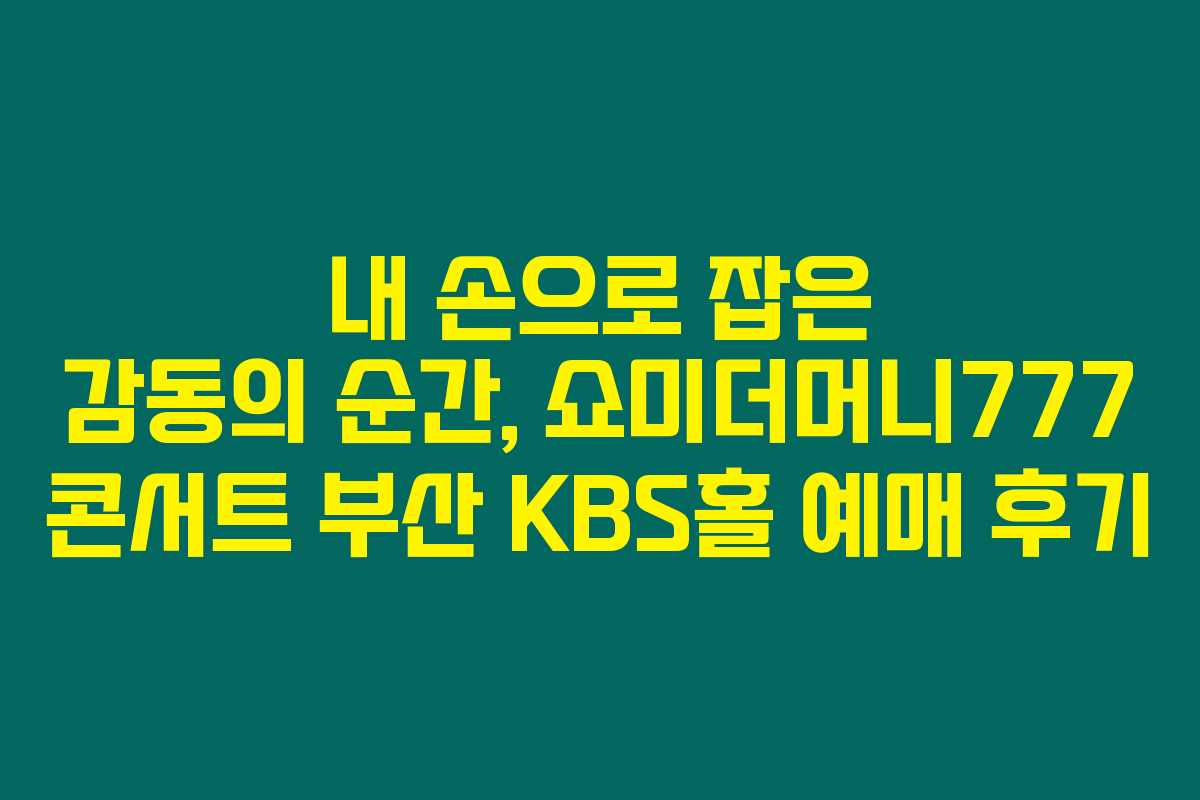 내 손으로 잡은 감동의 순간, 쇼미더머니777 콘서트 부산 KBS홀 예매 후기 내 손으로 잡은 감동의 순간, 쇼미더머니777 콘서트 부산 KBS홀 예매 후기