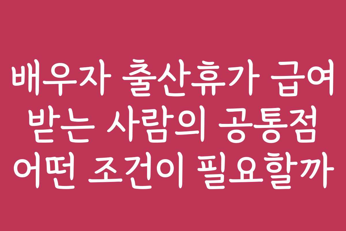 배우자 출산휴가 급여 받는 사람의 공통점 어떤 조건이 필요할까
