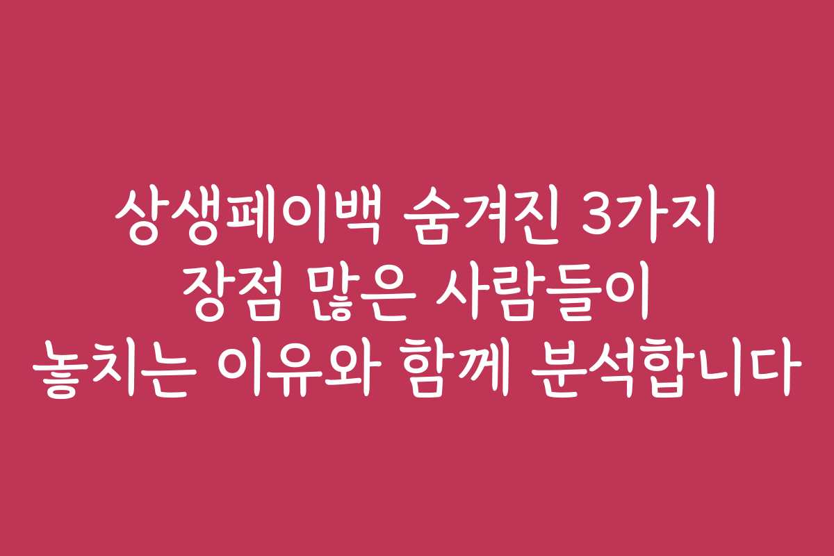 상생페이백 숨겨진 3가지 장점 많은 사람들이 놓치는 이유와 함께 분석합니다