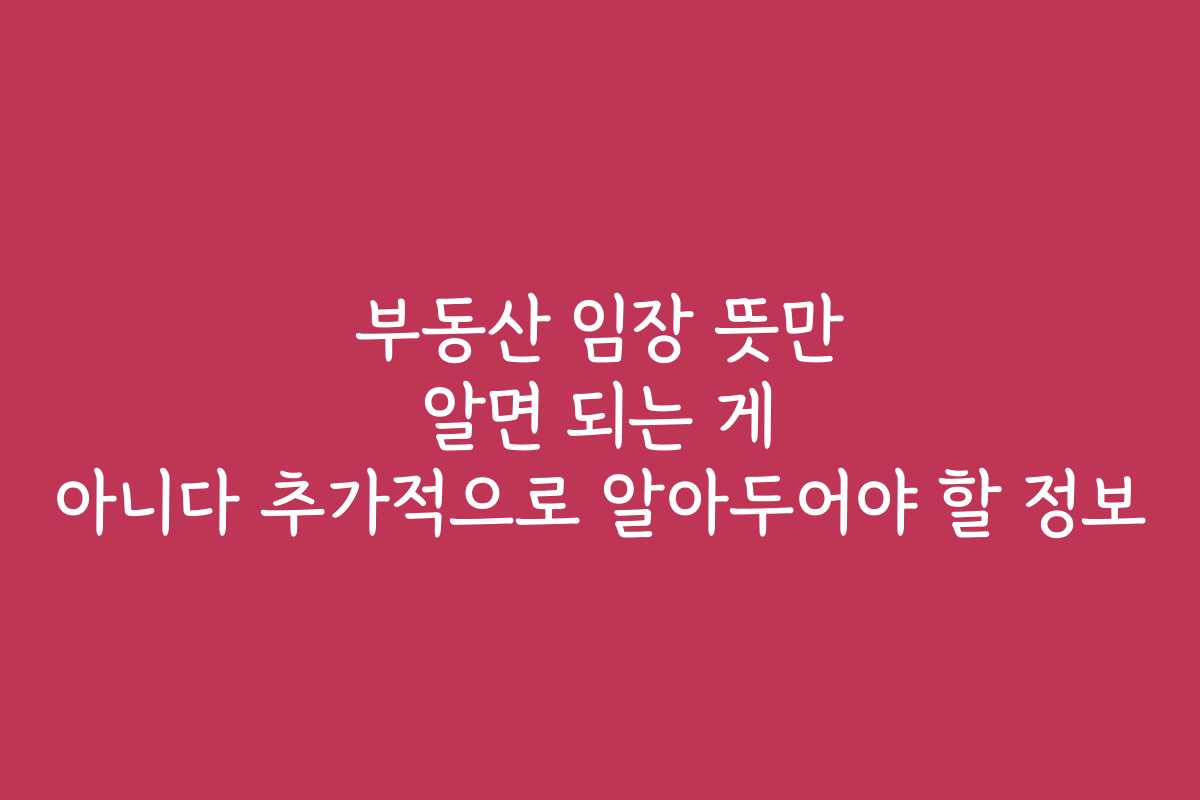 부동산 임장 뜻만 알면 되는 게 아니다 추가적으로 알아두어야 할 정보