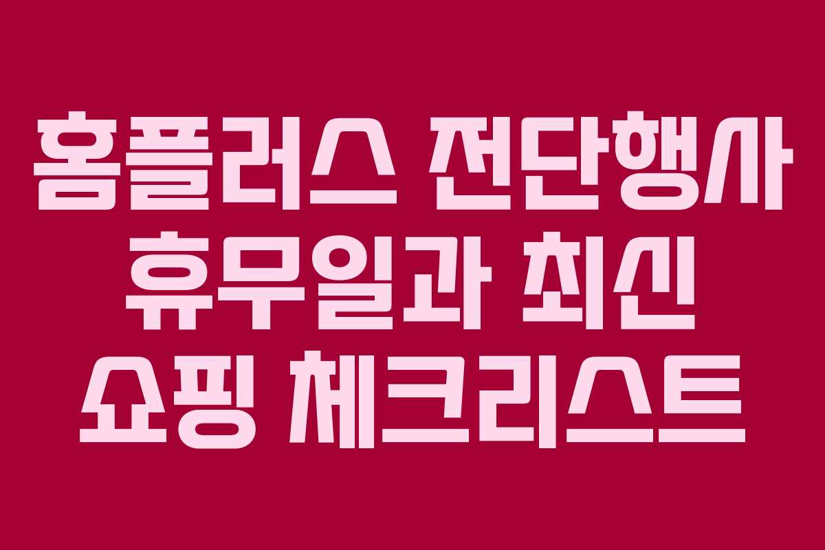 홈플러스 전단행사 휴무일과 최신 쇼핑 체크리스트