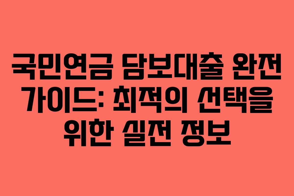 국민연금 담보대출 완전 가이드: 최적의 선택을 위한 실전 정보