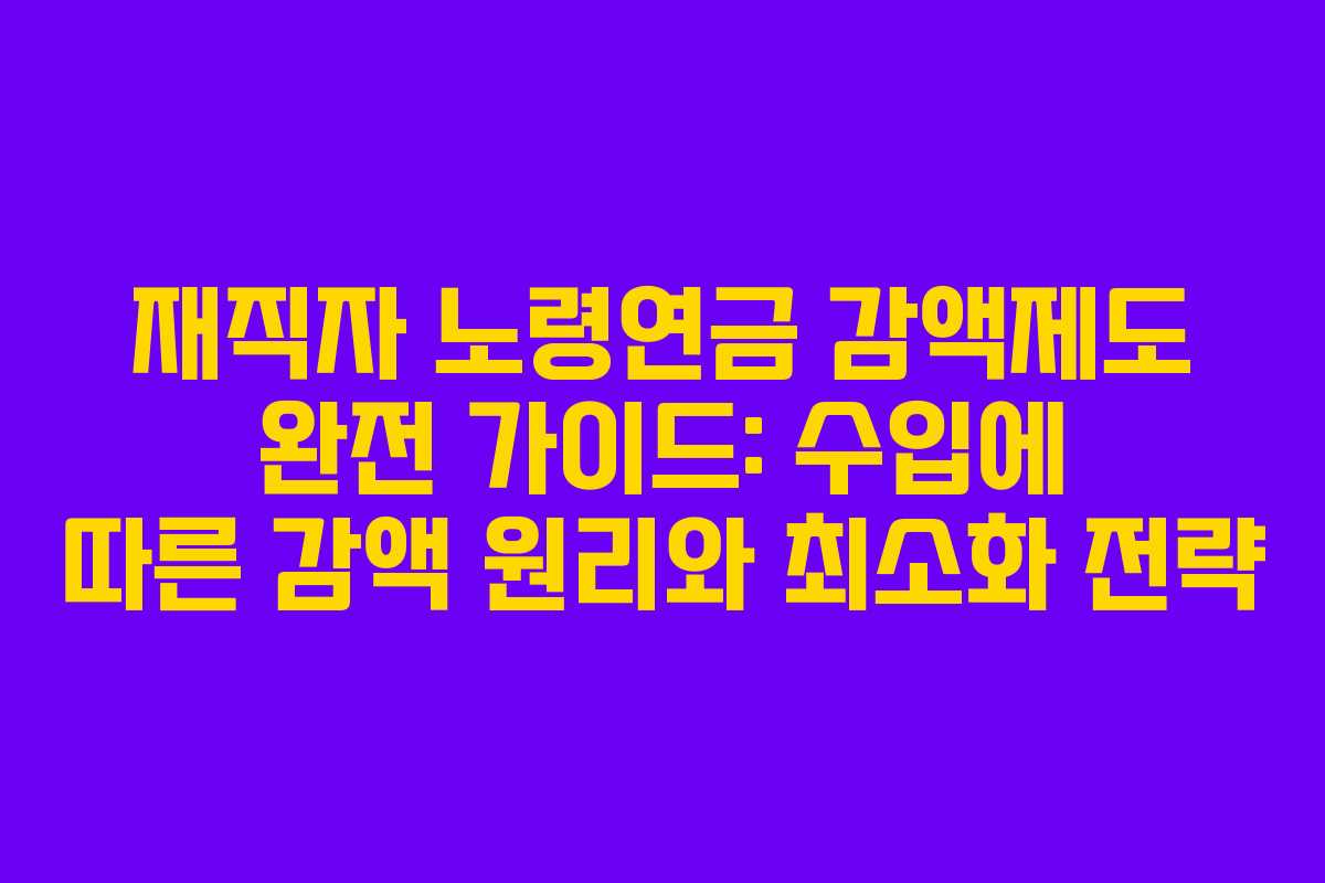 재직자 노령연금 감액제도 완전 가이드: 수입에 따른 감액 원리와 최소화 전략