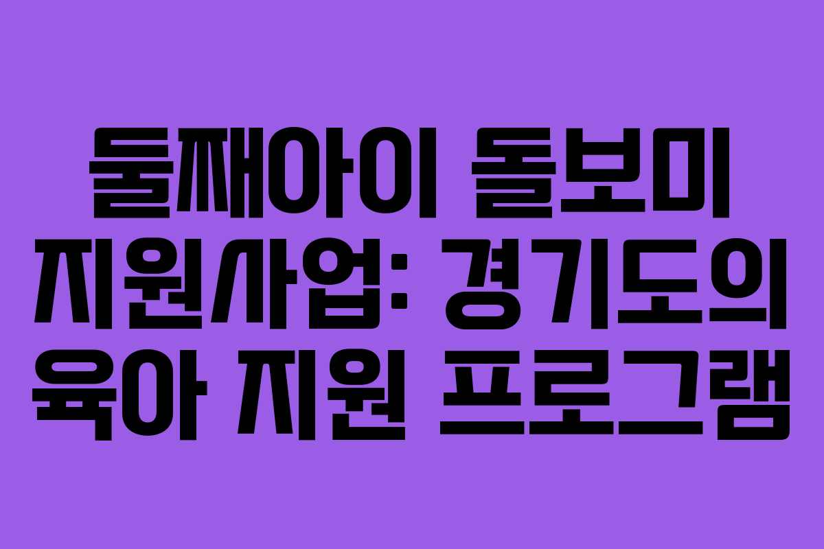 둘째아이 돌보미 지원사업: 경기도의 육아 지원 프로그램