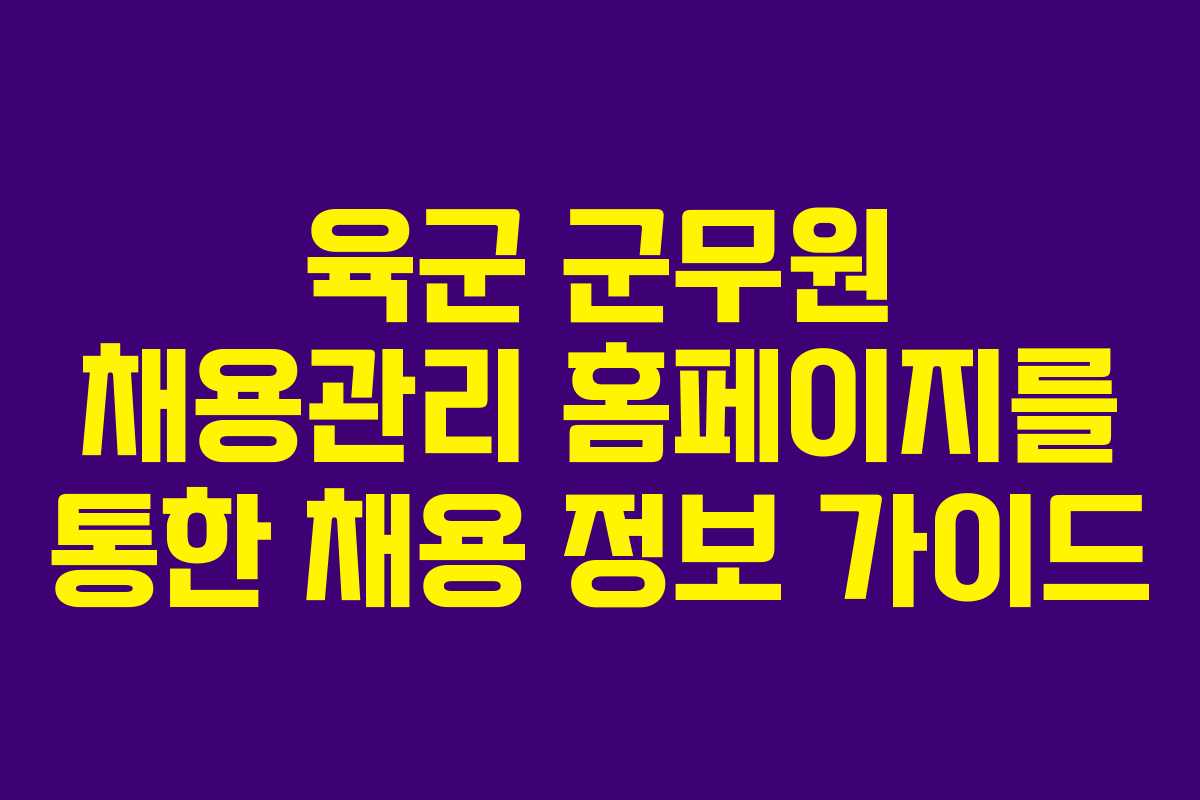 육군 군무원 채용관리 홈페이지를 통한 채용 정보 가이드