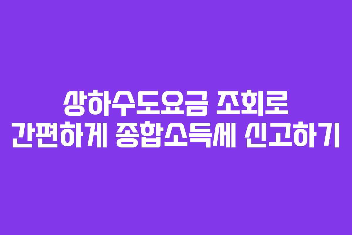 상하수도요금 조회로 간편하게 종합소득세 신고하기