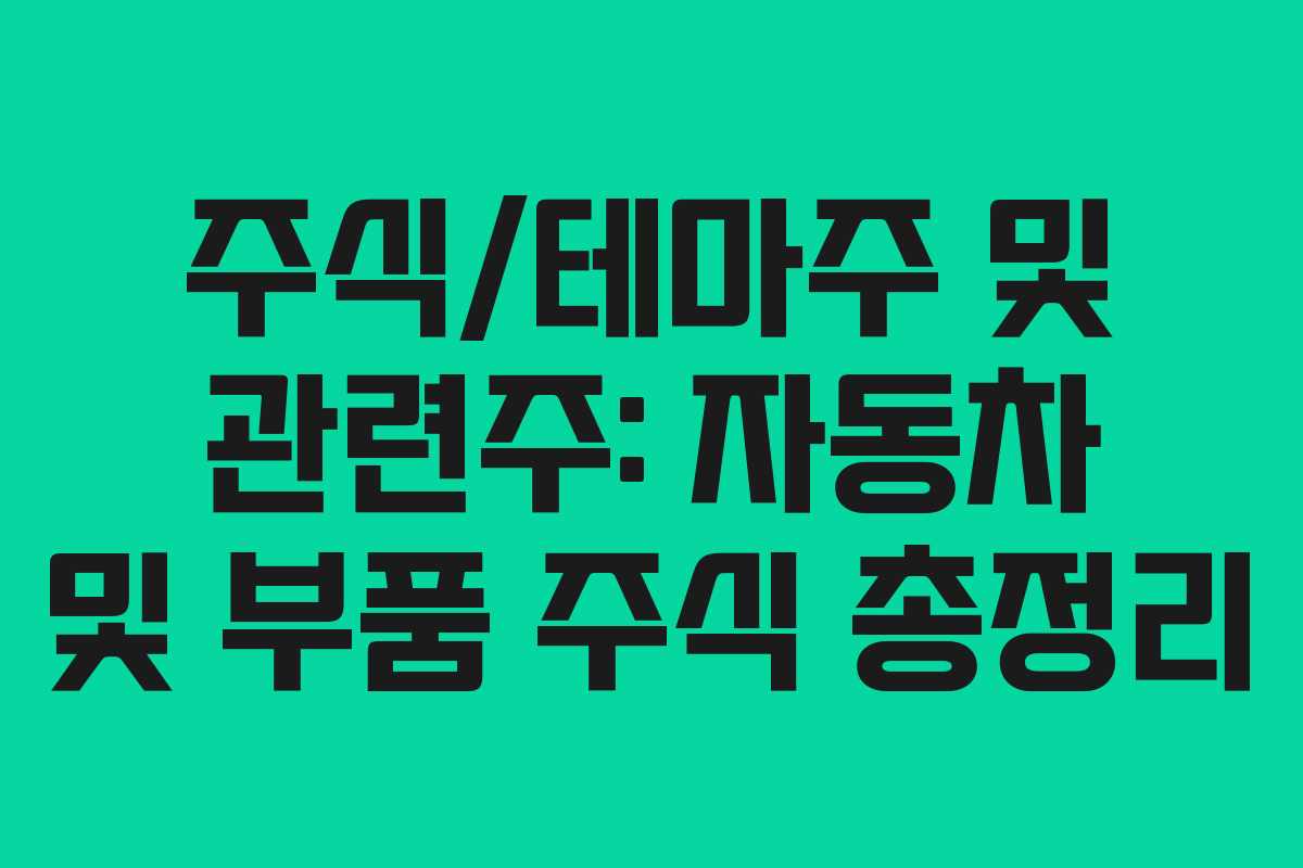주식/테마주 및 관련주: 자동차 및 부품 주식 총정리