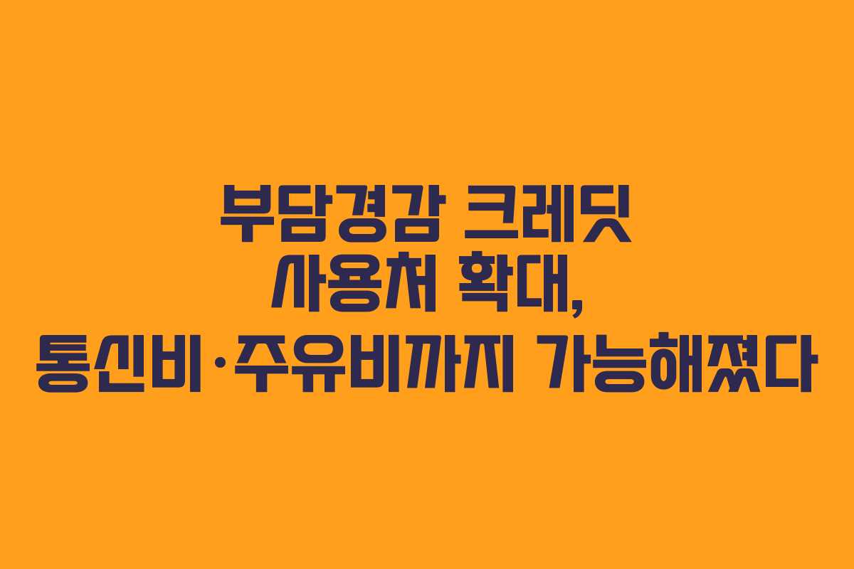 부담경감 크레딧 사용처 확대, 통신비·주유비까지 가능해졌다